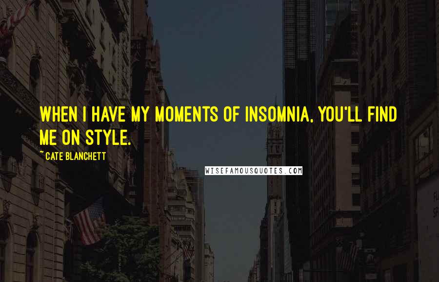 Cate Blanchett Quotes: When I have my moments of insomnia, you'll find me on style.