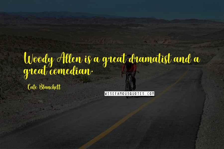 Cate Blanchett Quotes: Woody Allen is a great dramatist and a great comedian.