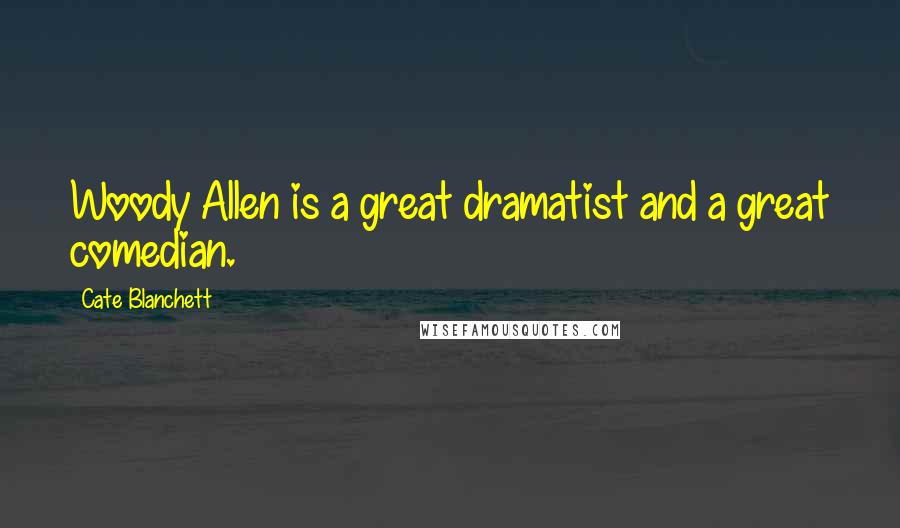 Cate Blanchett Quotes: Woody Allen is a great dramatist and a great comedian.
