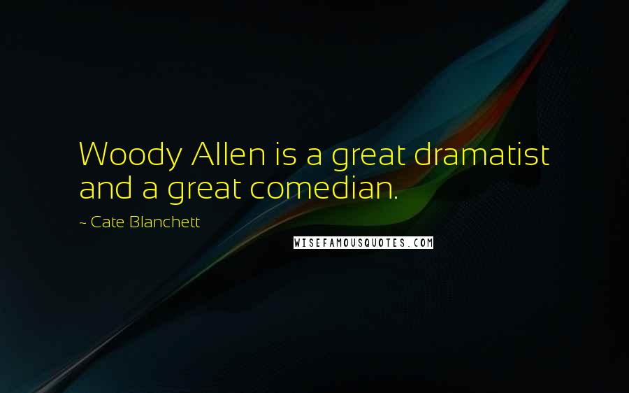 Cate Blanchett Quotes: Woody Allen is a great dramatist and a great comedian.