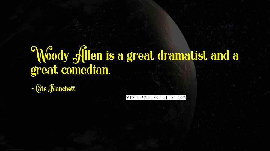 Cate Blanchett Quotes: Woody Allen is a great dramatist and a great comedian.