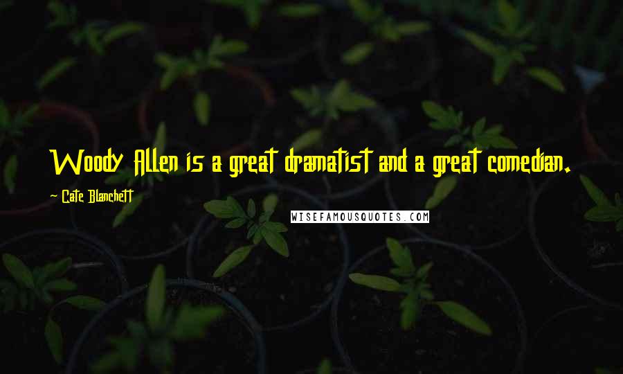 Cate Blanchett Quotes: Woody Allen is a great dramatist and a great comedian.