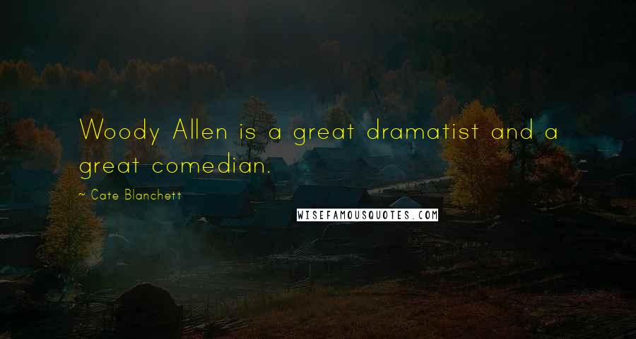Cate Blanchett Quotes: Woody Allen is a great dramatist and a great comedian.
