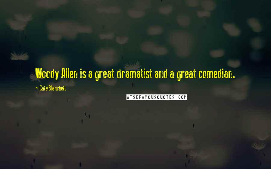 Cate Blanchett Quotes: Woody Allen is a great dramatist and a great comedian.