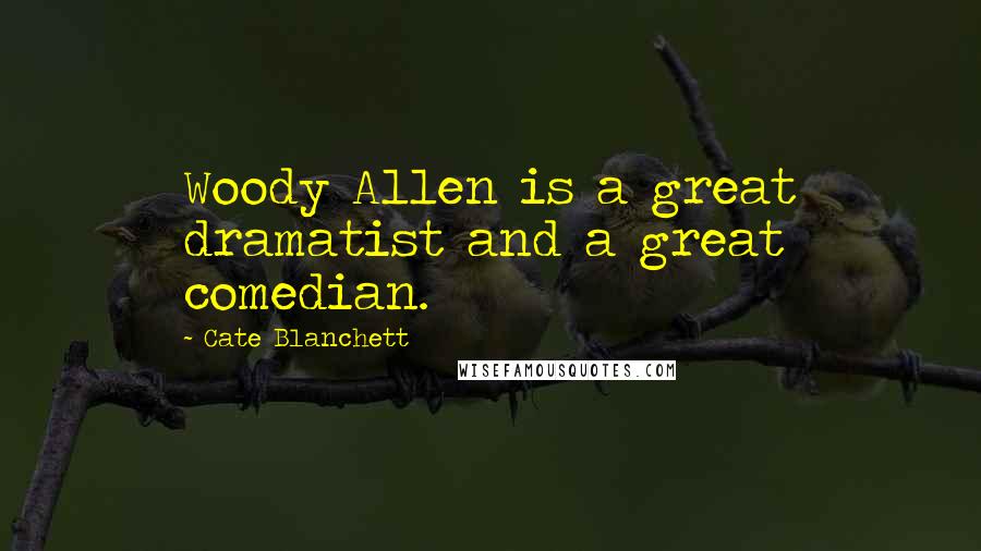 Cate Blanchett Quotes: Woody Allen is a great dramatist and a great comedian.