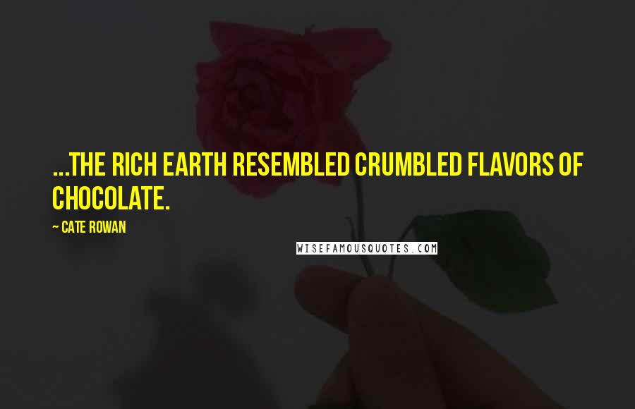 Cate Rowan Quotes: ...the rich earth resembled crumbled flavors of chocolate.