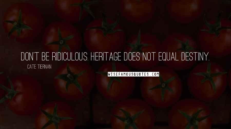 Cate Tiernan Quotes: Don't be ridiculous. Heritage does not equal destiny.