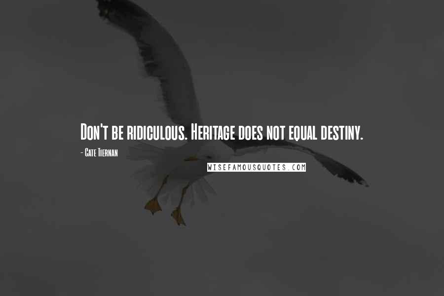 Cate Tiernan Quotes: Don't be ridiculous. Heritage does not equal destiny.