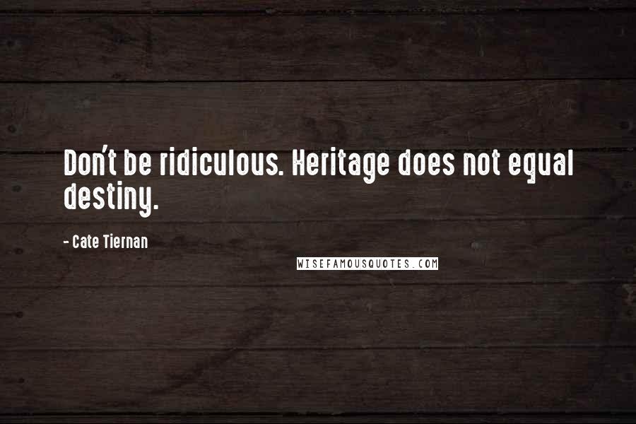 Cate Tiernan Quotes: Don't be ridiculous. Heritage does not equal destiny.