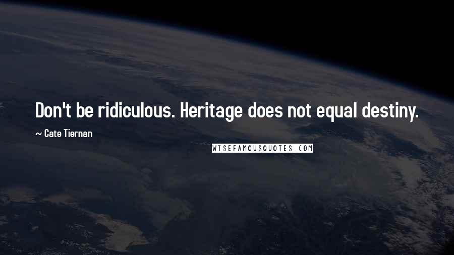Cate Tiernan Quotes: Don't be ridiculous. Heritage does not equal destiny.