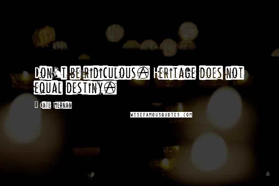 Cate Tiernan Quotes: Don't be ridiculous. Heritage does not equal destiny.