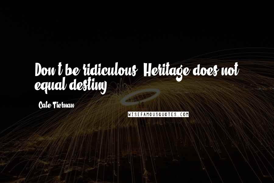 Cate Tiernan Quotes: Don't be ridiculous. Heritage does not equal destiny.