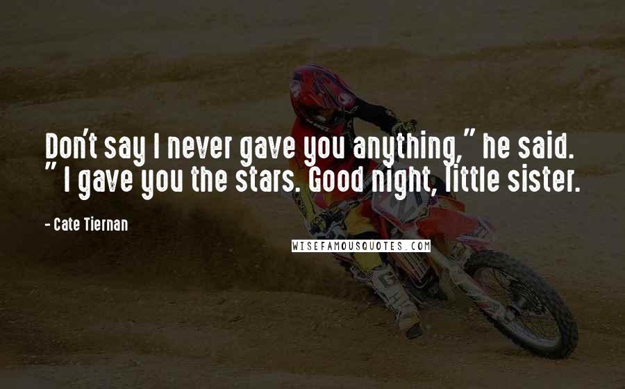 Cate Tiernan Quotes: Don't say I never gave you anything," he said. " I gave you the stars. Good night, little sister.