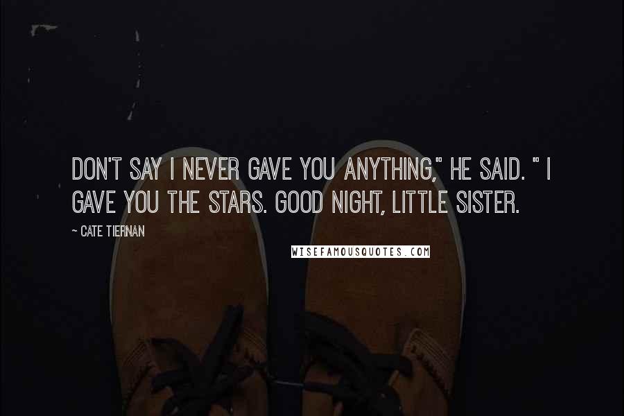 Cate Tiernan Quotes: Don't say I never gave you anything," he said. " I gave you the stars. Good night, little sister.