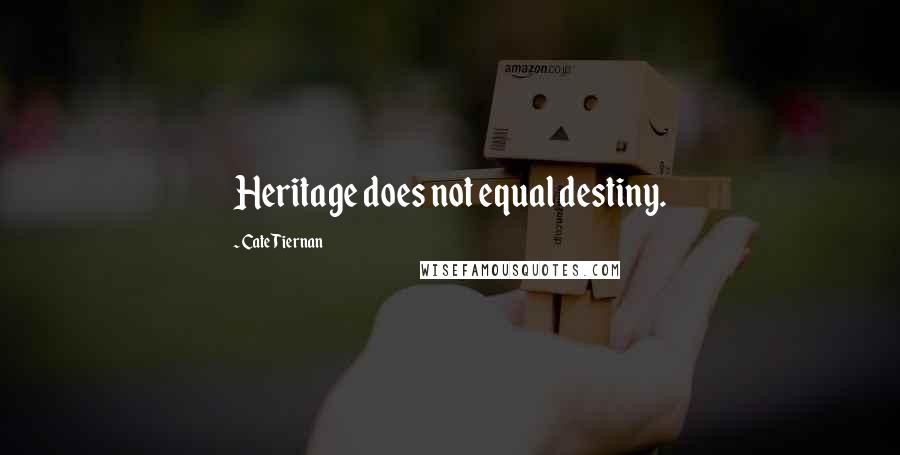 Cate Tiernan Quotes: Heritage does not equal destiny.