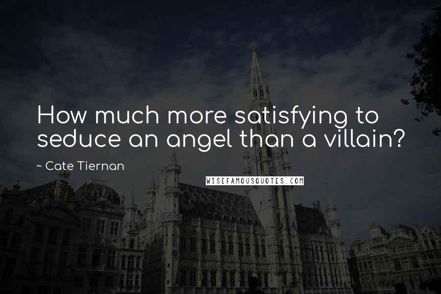 Cate Tiernan Quotes: How much more satisfying to seduce an angel than a villain?