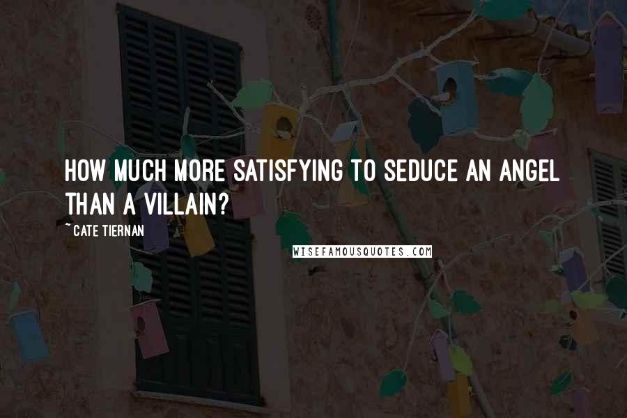 Cate Tiernan Quotes: How much more satisfying to seduce an angel than a villain?