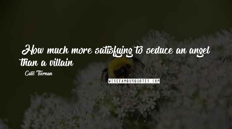 Cate Tiernan Quotes: How much more satisfying to seduce an angel than a villain?