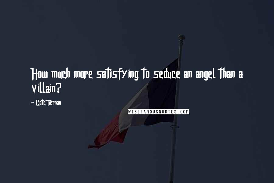 Cate Tiernan Quotes: How much more satisfying to seduce an angel than a villain?