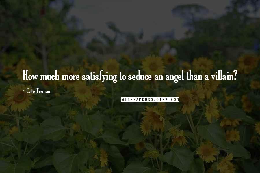Cate Tiernan Quotes: How much more satisfying to seduce an angel than a villain?