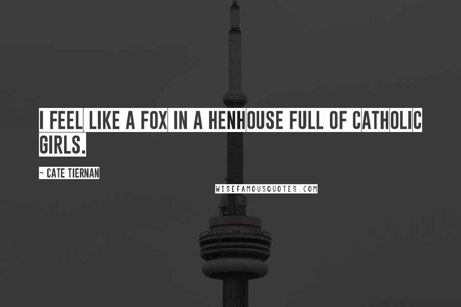 Cate Tiernan Quotes: I feel like a fox in a henhouse full of Catholic girls.