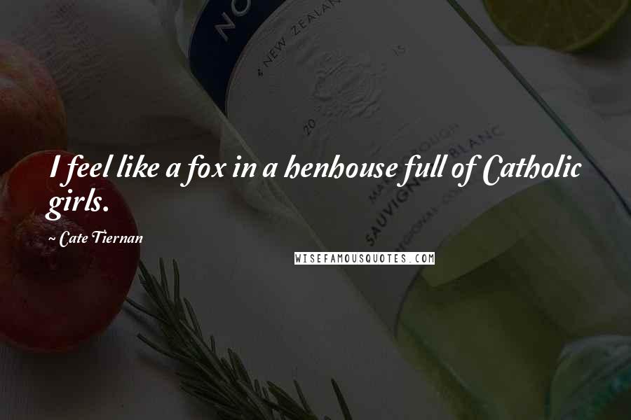 Cate Tiernan Quotes: I feel like a fox in a henhouse full of Catholic girls.