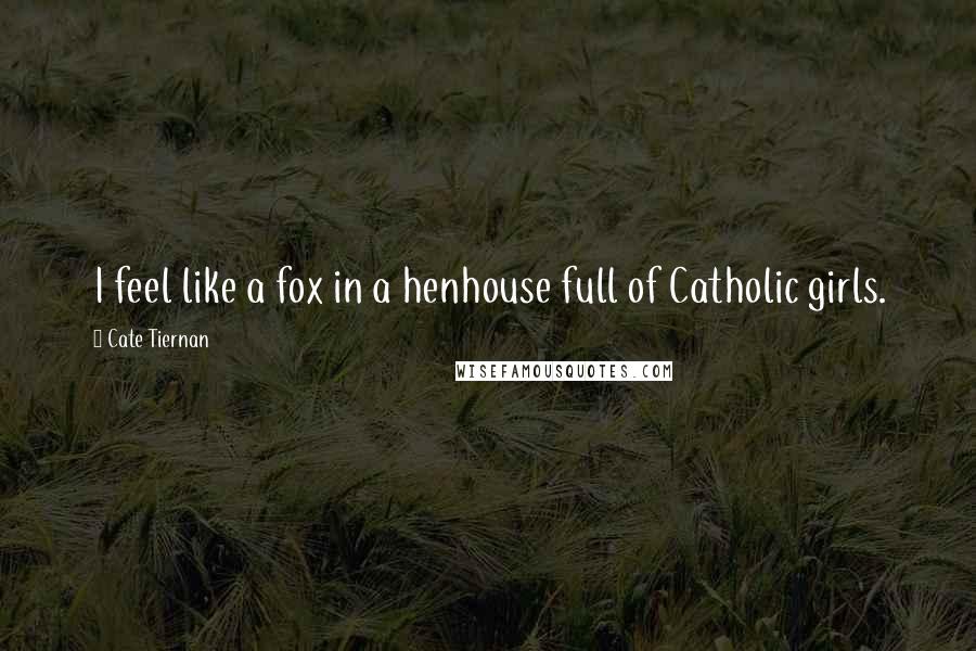 Cate Tiernan Quotes: I feel like a fox in a henhouse full of Catholic girls.