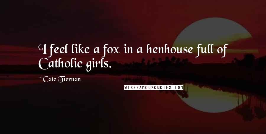 Cate Tiernan Quotes: I feel like a fox in a henhouse full of Catholic girls.