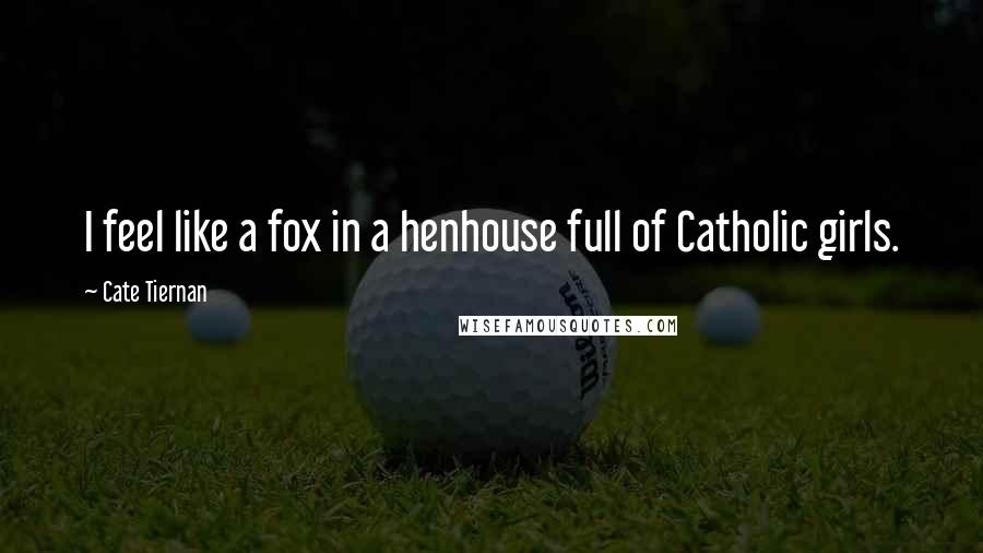 Cate Tiernan Quotes: I feel like a fox in a henhouse full of Catholic girls.