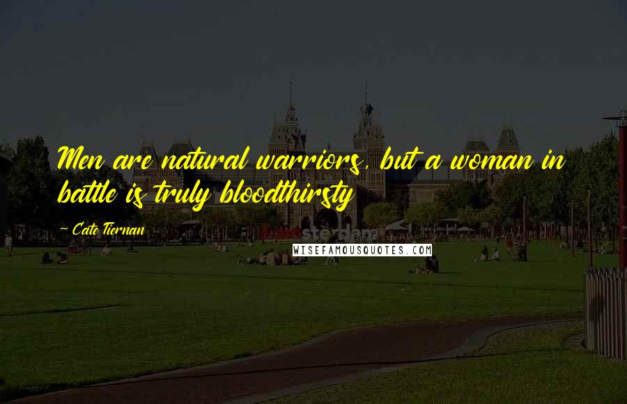 Cate Tiernan Quotes: Men are natural warriors, but a woman in battle is truly bloodthirsty