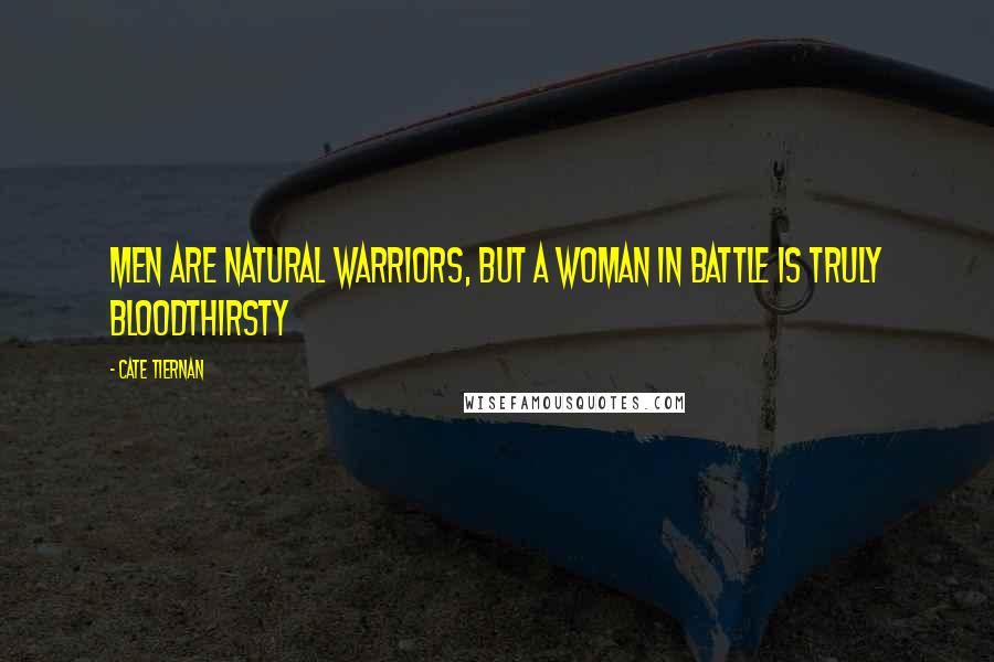 Cate Tiernan Quotes: Men are natural warriors, but a woman in battle is truly bloodthirsty