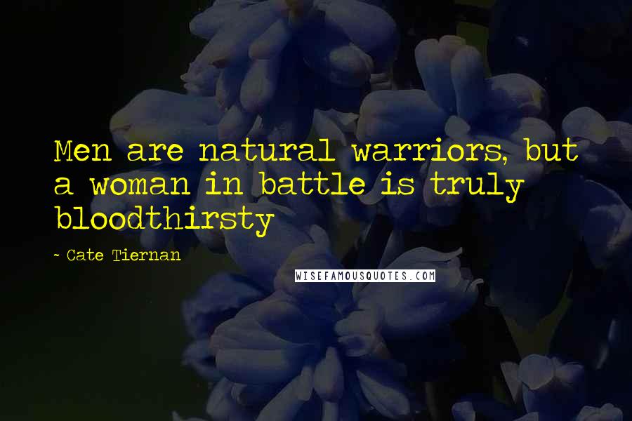 Cate Tiernan Quotes: Men are natural warriors, but a woman in battle is truly bloodthirsty