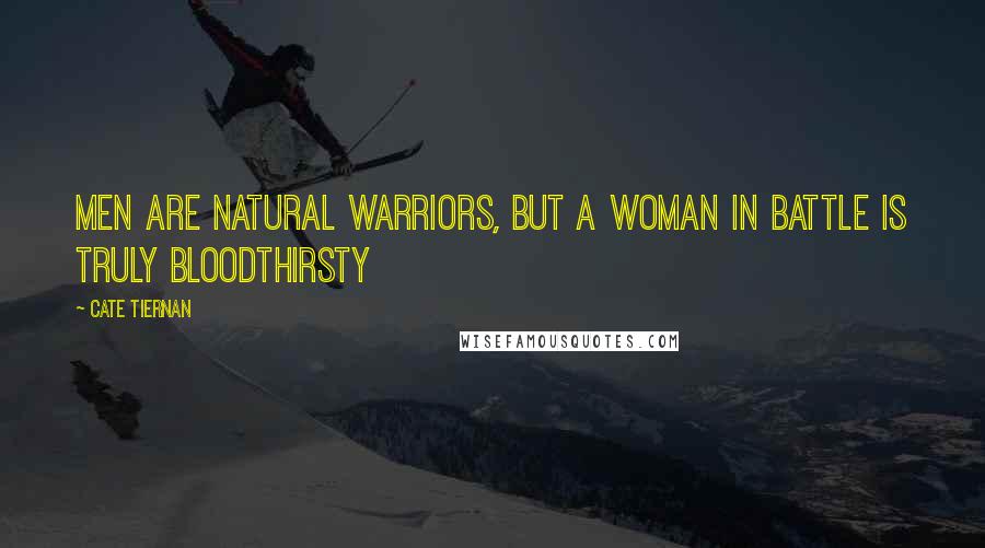 Cate Tiernan Quotes: Men are natural warriors, but a woman in battle is truly bloodthirsty
