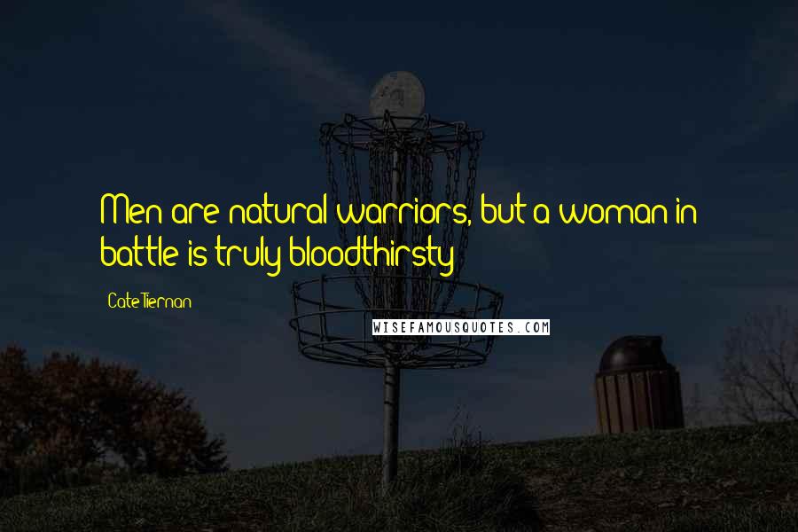 Cate Tiernan Quotes: Men are natural warriors, but a woman in battle is truly bloodthirsty