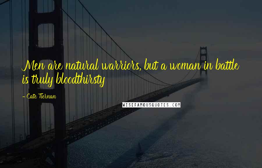 Cate Tiernan Quotes: Men are natural warriors, but a woman in battle is truly bloodthirsty