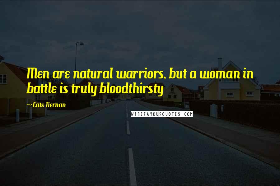 Cate Tiernan Quotes: Men are natural warriors, but a woman in battle is truly bloodthirsty