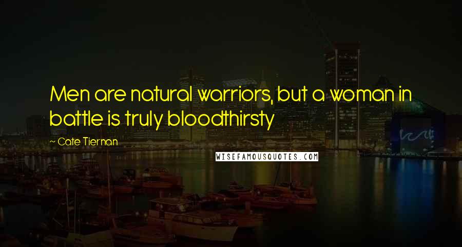 Cate Tiernan Quotes: Men are natural warriors, but a woman in battle is truly bloodthirsty