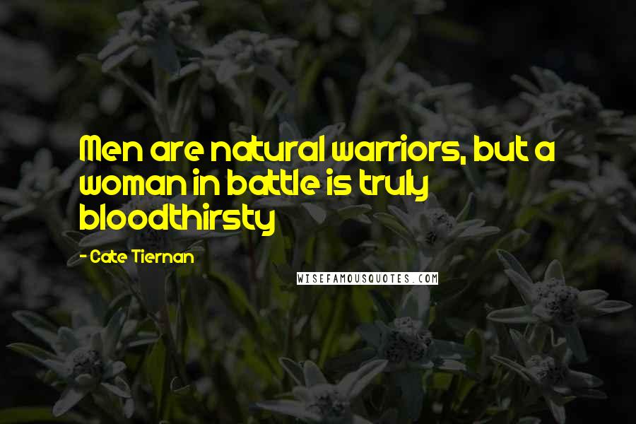 Cate Tiernan Quotes: Men are natural warriors, but a woman in battle is truly bloodthirsty