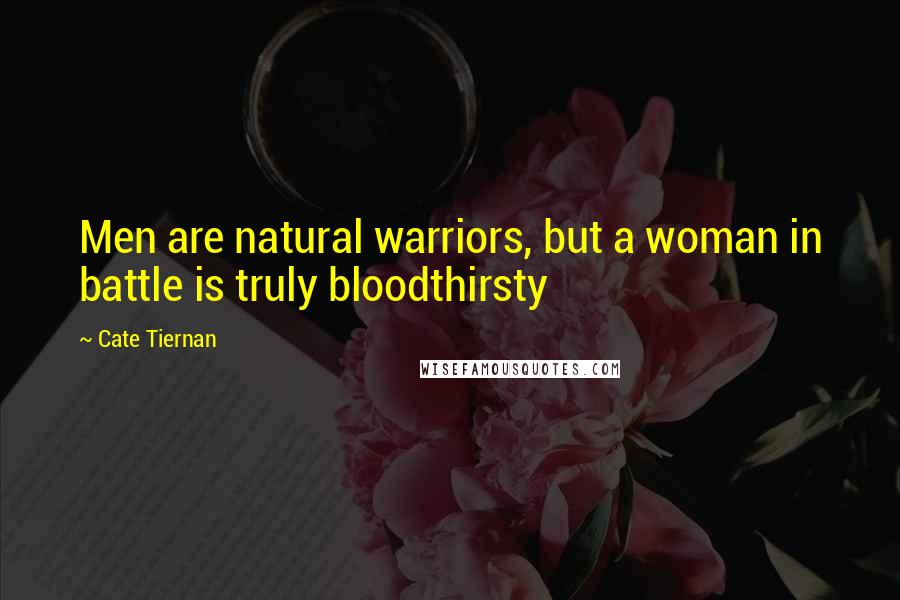 Cate Tiernan Quotes: Men are natural warriors, but a woman in battle is truly bloodthirsty