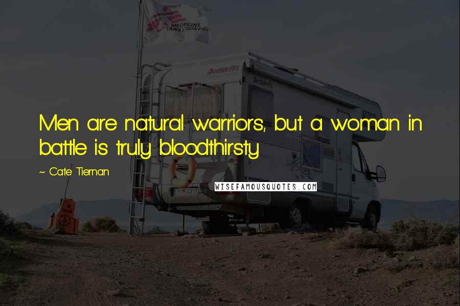 Cate Tiernan Quotes: Men are natural warriors, but a woman in battle is truly bloodthirsty