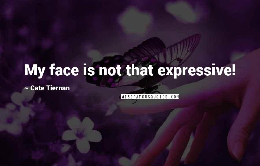 Cate Tiernan Quotes: My face is not that expressive!