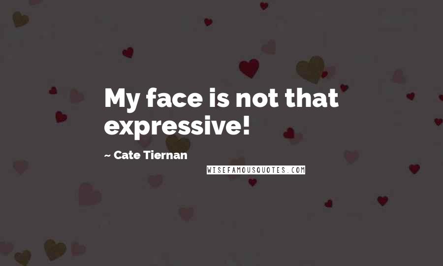 Cate Tiernan Quotes: My face is not that expressive!