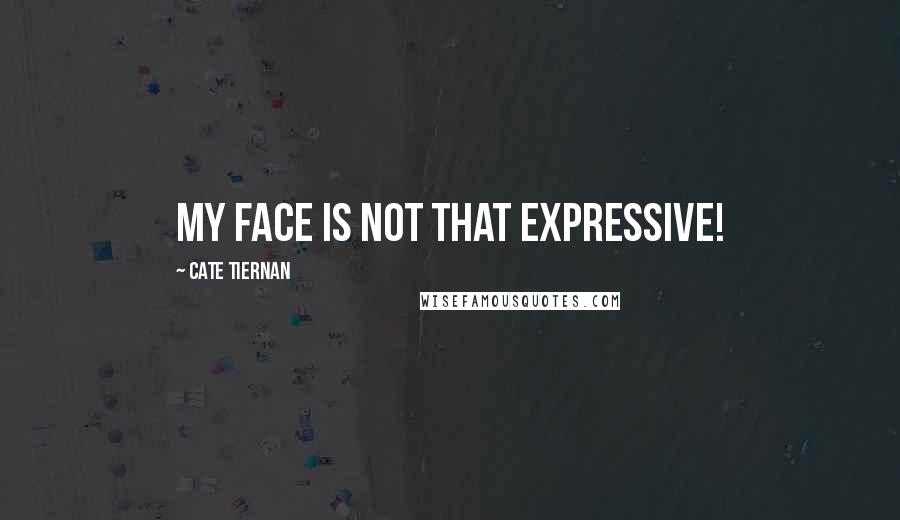 Cate Tiernan Quotes: My face is not that expressive!