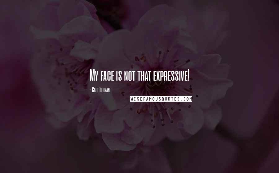 Cate Tiernan Quotes: My face is not that expressive!