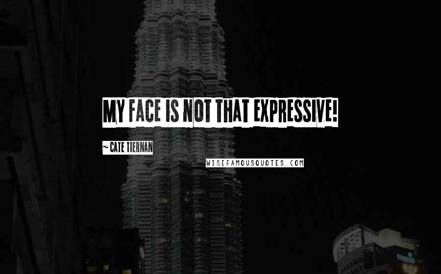 Cate Tiernan Quotes: My face is not that expressive!