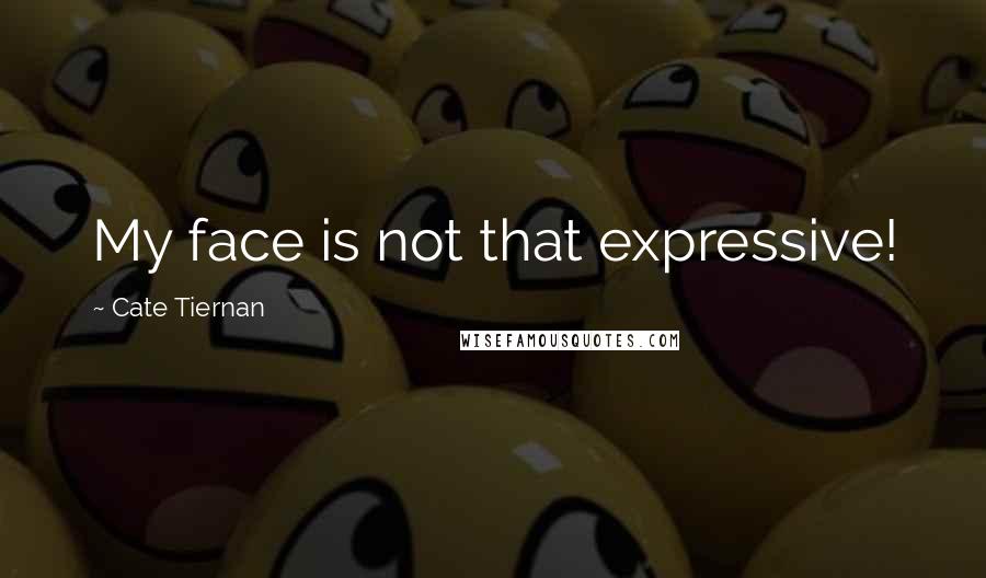 Cate Tiernan Quotes: My face is not that expressive!