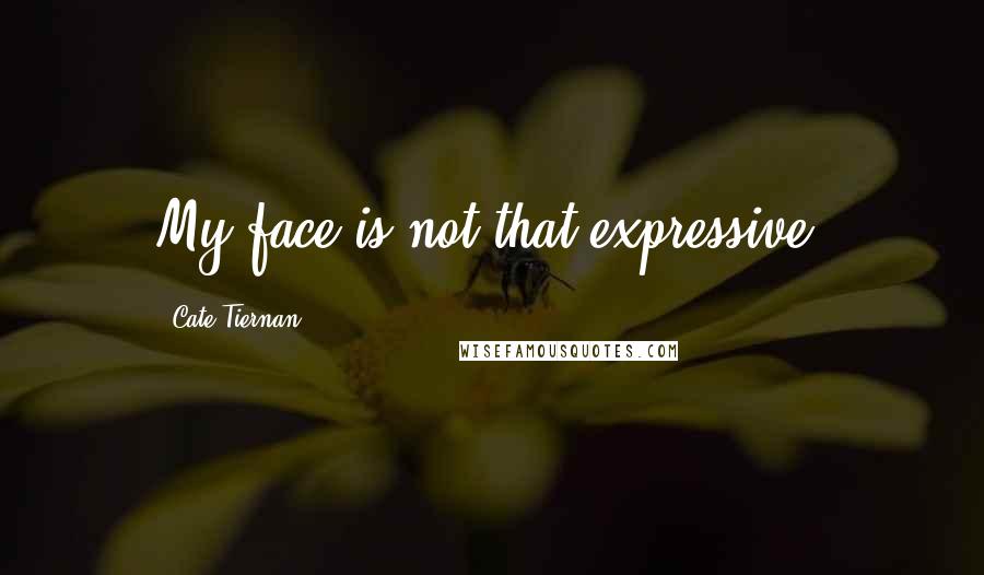 Cate Tiernan Quotes: My face is not that expressive!