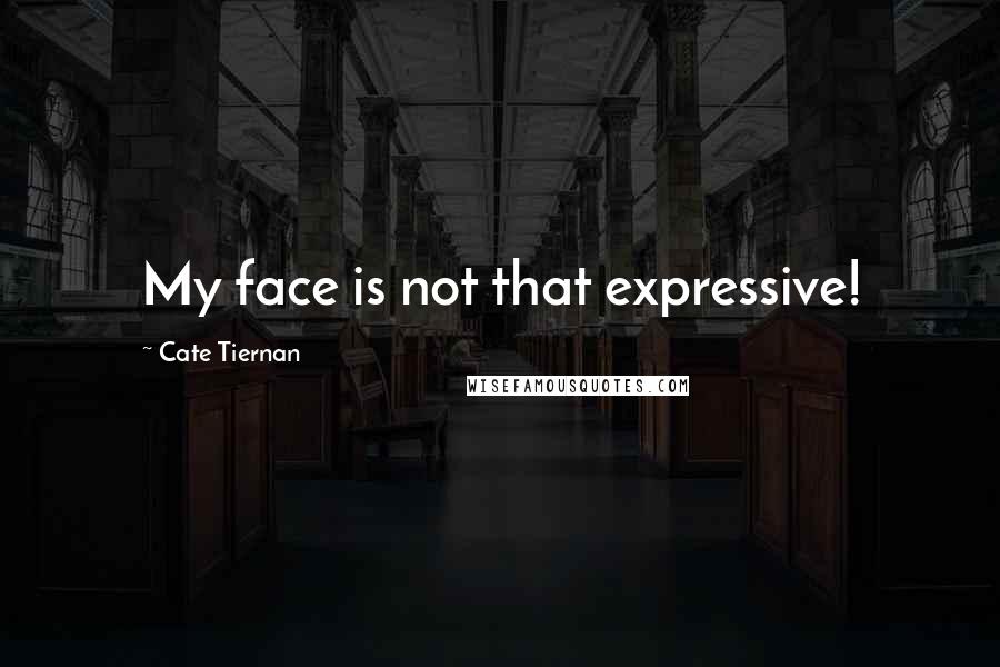 Cate Tiernan Quotes: My face is not that expressive!