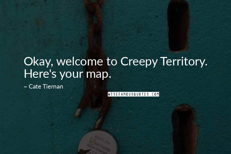 Cate Tiernan Quotes: Okay, welcome to Creepy Territory. Here's your map.