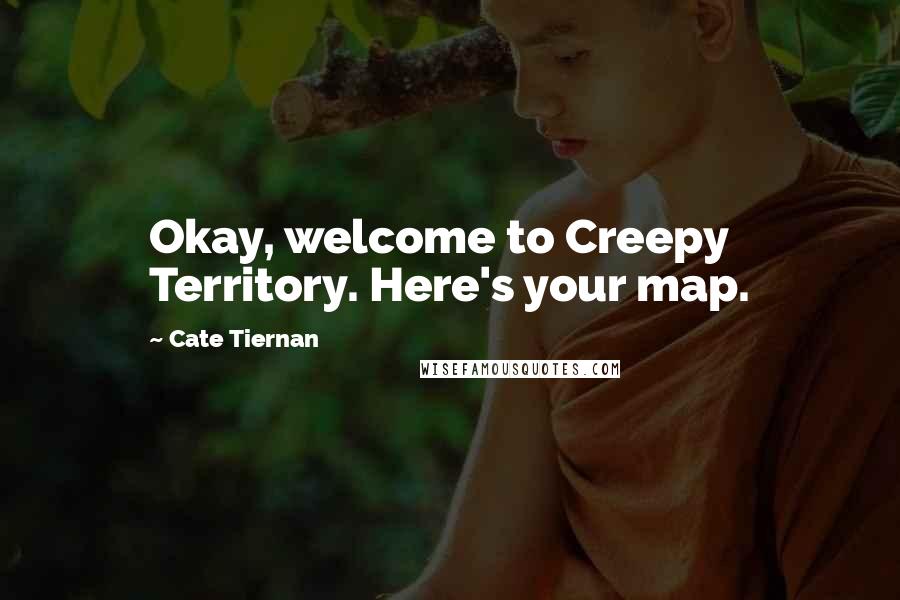 Cate Tiernan Quotes: Okay, welcome to Creepy Territory. Here's your map.